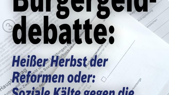 Zur Bürgergelddebatte: Heißer Herbst der Reformen oder: Soziale Kälte gegen die Ärmsten