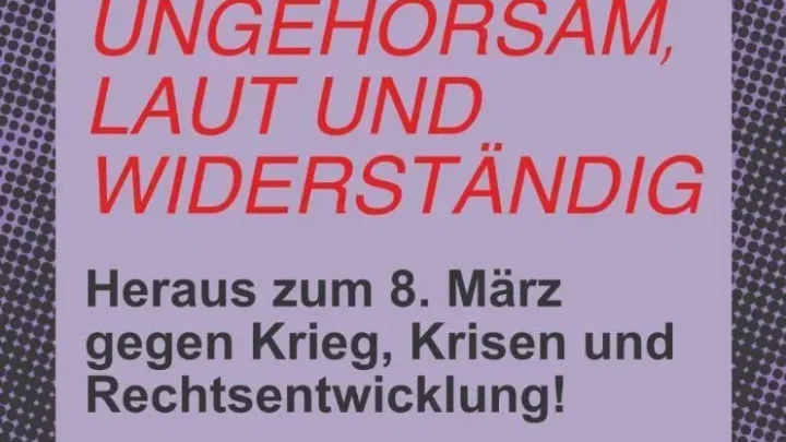 Ungehorsam, laut und widerständig. Heraus zum 8. März gegen Krieg, Krisen und Rechtsentwicklung!